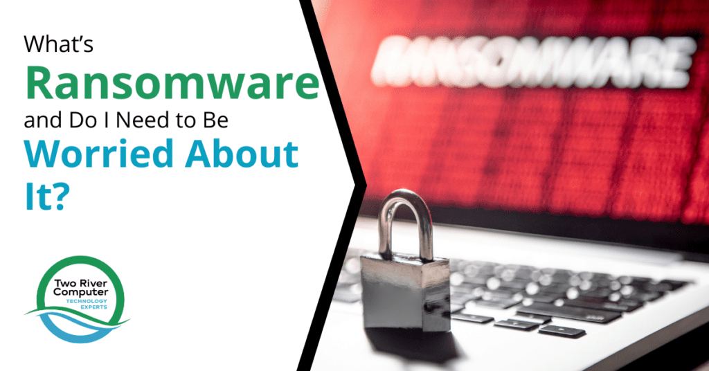 What’s Ransomware and Do I Need to Be Worried About It?