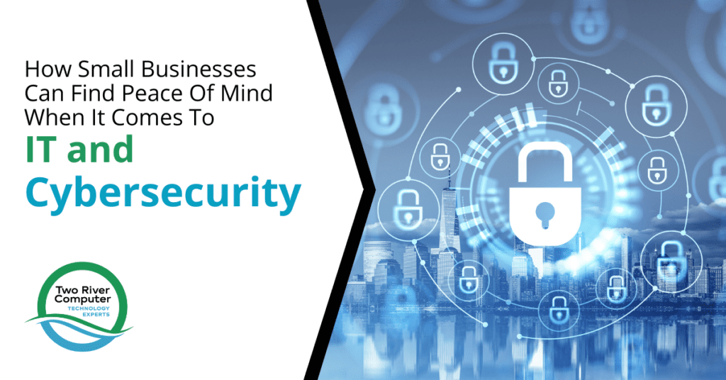 How Small Businesses Can Find Peace Of Mind When It Comes To IT and Cybersecurity